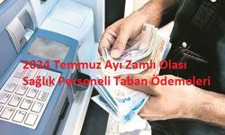 2024 Temmuz Ayı Zamlı Olası Sağlık Personeli Taban Ödemeleri