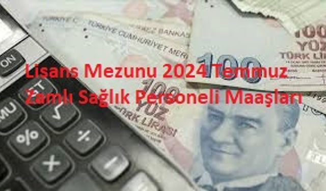 Lisans Mezunu 2024 Temmuz Zamlı Sağlık Personeli Maaşları