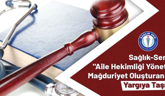 Sağlık-Sen "Aile Hekimliği Yönetmeliği"nin Mağduriyet Oluşturan Maddelerini Yargıya Taşıdı