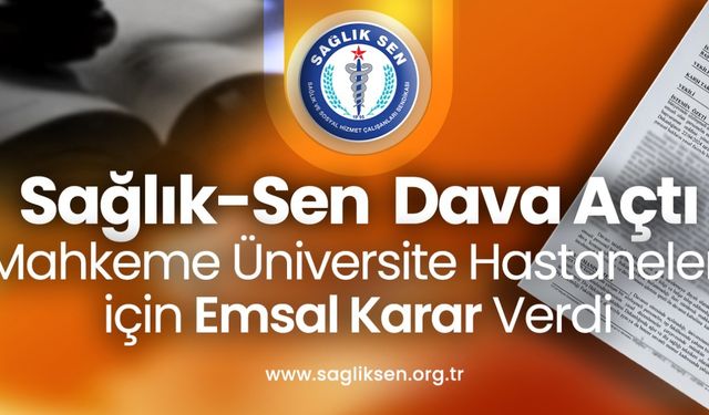 Sağlık-Sen Dava Açtı: Mahkeme Üniversite Hastaneleri İçin Emsal Karar Verdi