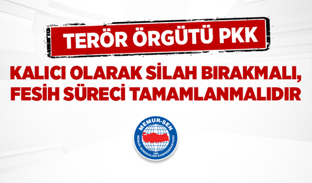 Terör Örgütü PKK Kalıcı Olarak Silah Bırakmalı, Fesih Süreci Tamamlanmalıdır