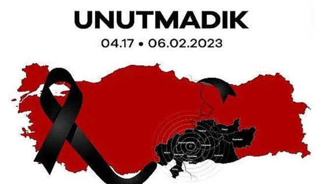 6 ŞUBAT 2023; UNUTMADIK UNUTMAYACAĞIZ