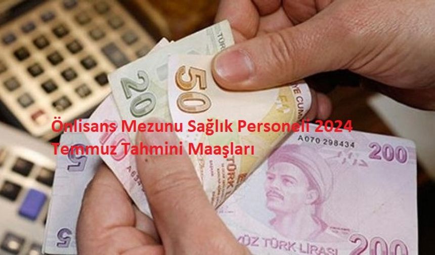 Önlisans Mezunu Sağlık Personeli 2024 Temmuz Tahmini Maaşları