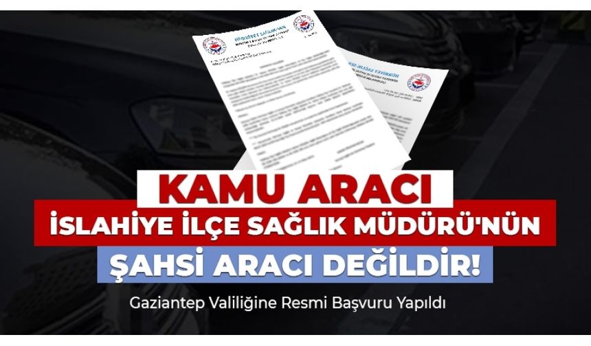 Hürriyet Sağlık Sen: İslahiye İlçe Sağlık Müdürü Resmi Araçları Kişisel Amaçları İçinmi Kullanıyor