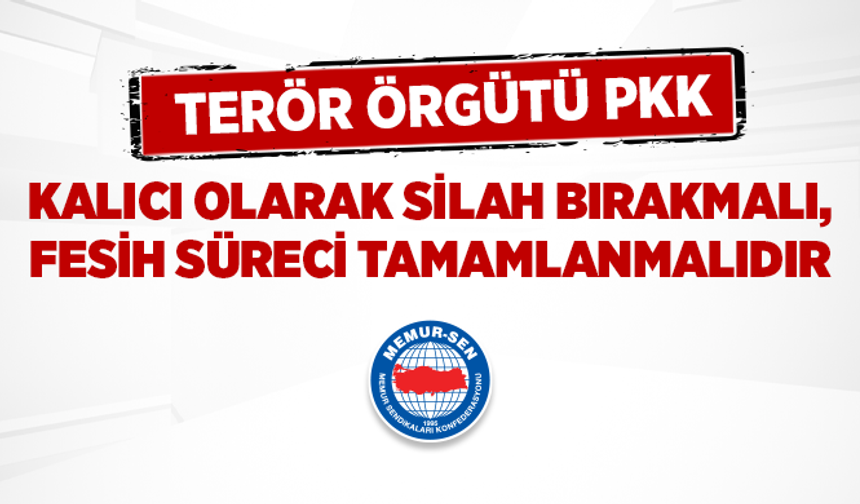 Terör Örgütü PKK Kalıcı Olarak Silah Bırakmalı, Fesih Süreci Tamamlanmalıdır