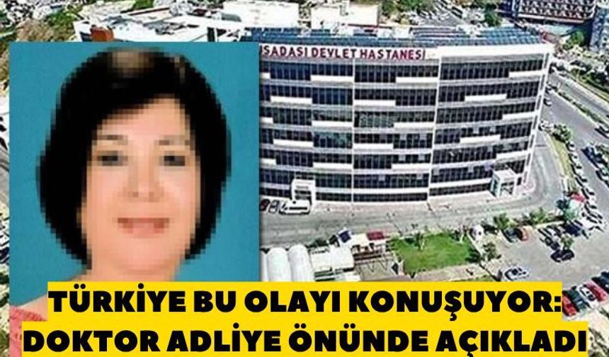 Doktor adliye önünde açıkladı